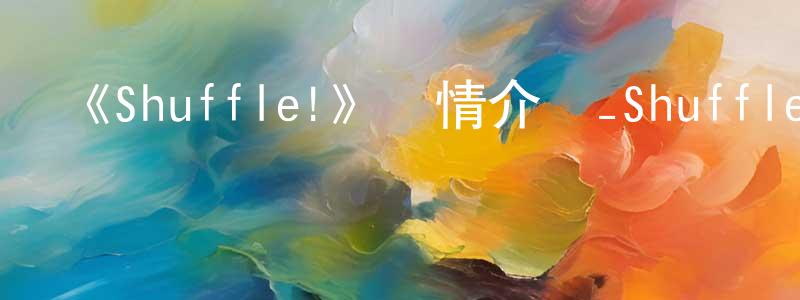 白紅軍發布《Shuffle!》詳情介紹_Shuffle!已完結在線觀看_Shuffle!迅雷下載_日漫
